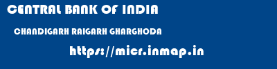 CENTRAL BANK OF INDIA  CHANDIGARH RAIGARH GHARGHODA   micr code